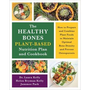 The Healthy Bones Plant-Based Nutrition Plan and Cookbook -- Laura Kelly